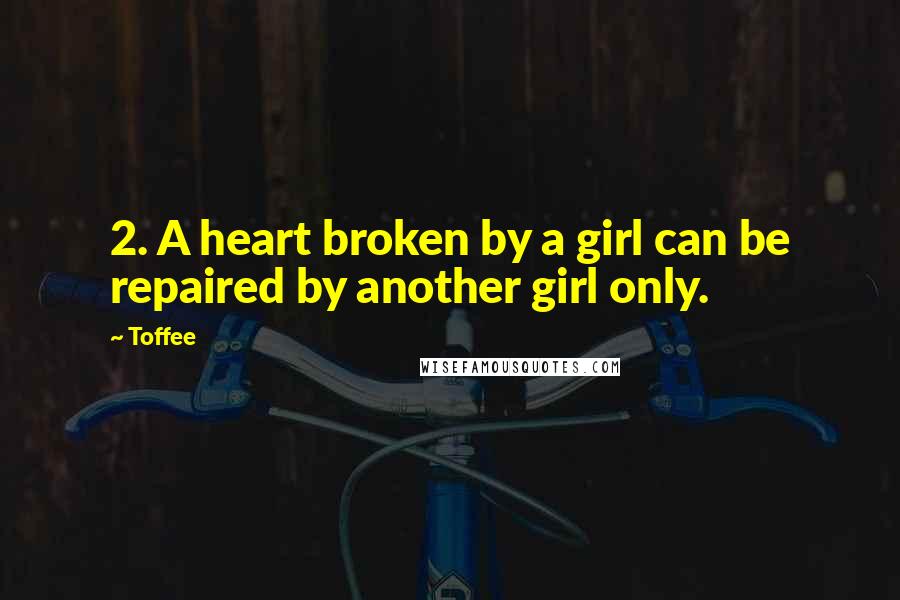 Toffee Quotes: 2. A heart broken by a girl can be repaired by another girl only.