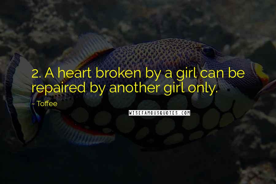 Toffee Quotes: 2. A heart broken by a girl can be repaired by another girl only.