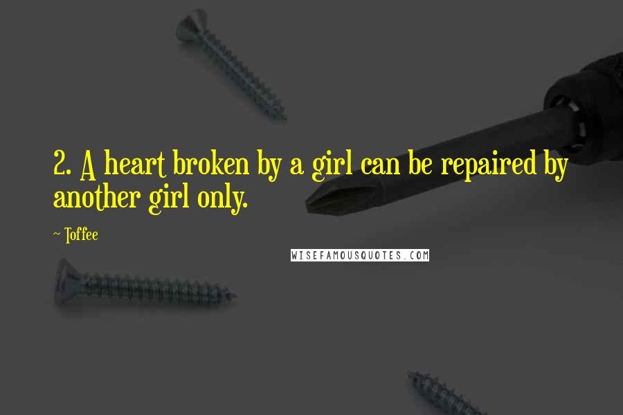 Toffee Quotes: 2. A heart broken by a girl can be repaired by another girl only.