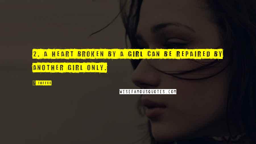 Toffee Quotes: 2. A heart broken by a girl can be repaired by another girl only.