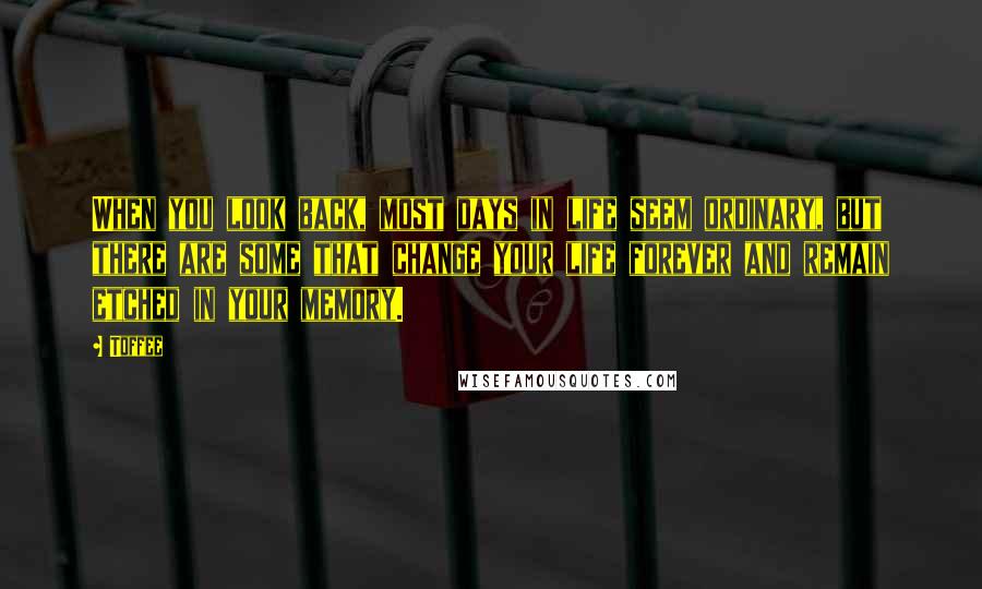 Toffee Quotes: When you look back, most days in life seem ordinary, but there are some that change your life forever and remain etched in your memory.