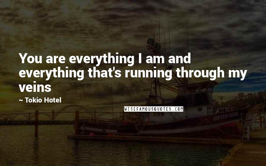 Tokio Hotel Quotes: You are everything I am and everything that's running through my veins
