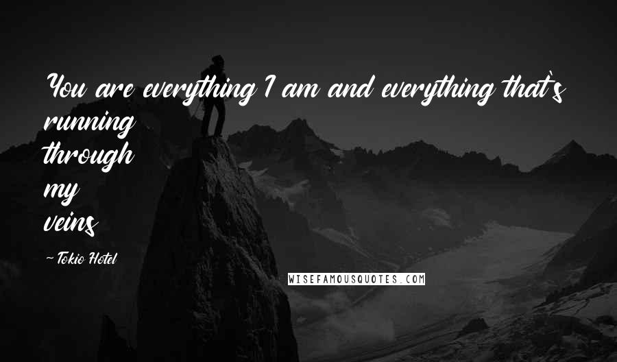 Tokio Hotel Quotes: You are everything I am and everything that's running through my veins