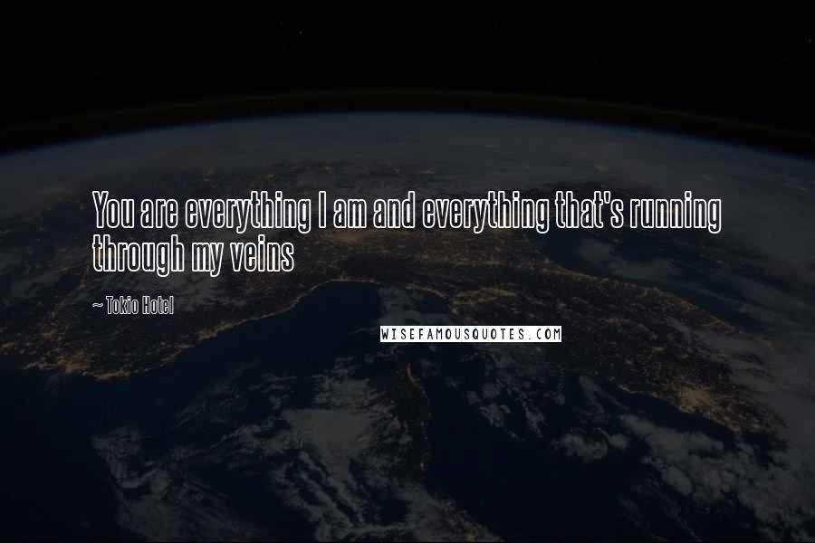 Tokio Hotel Quotes: You are everything I am and everything that's running through my veins