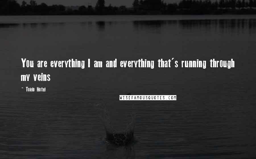 Tokio Hotel Quotes: You are everything I am and everything that's running through my veins