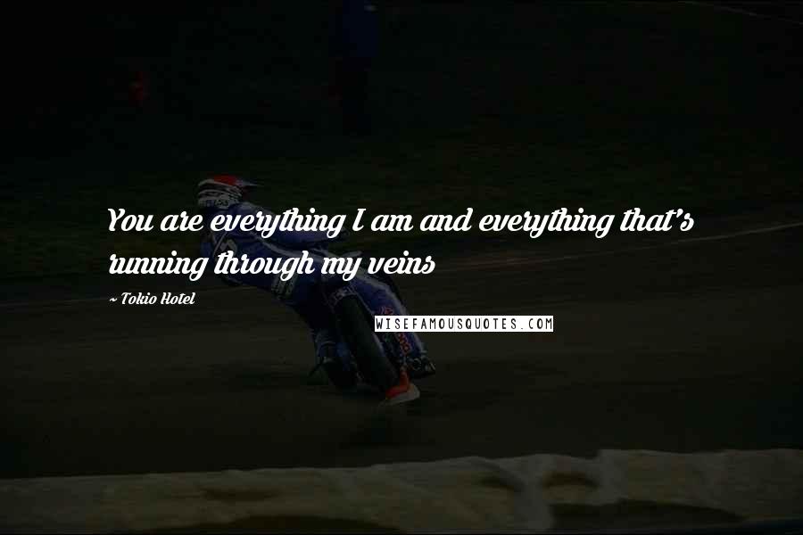 Tokio Hotel Quotes: You are everything I am and everything that's running through my veins