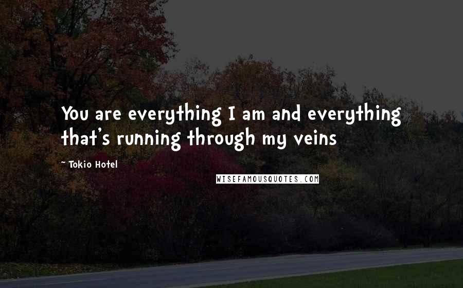 Tokio Hotel Quotes: You are everything I am and everything that's running through my veins