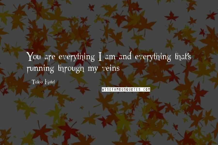 Tokio Hotel Quotes: You are everything I am and everything that's running through my veins