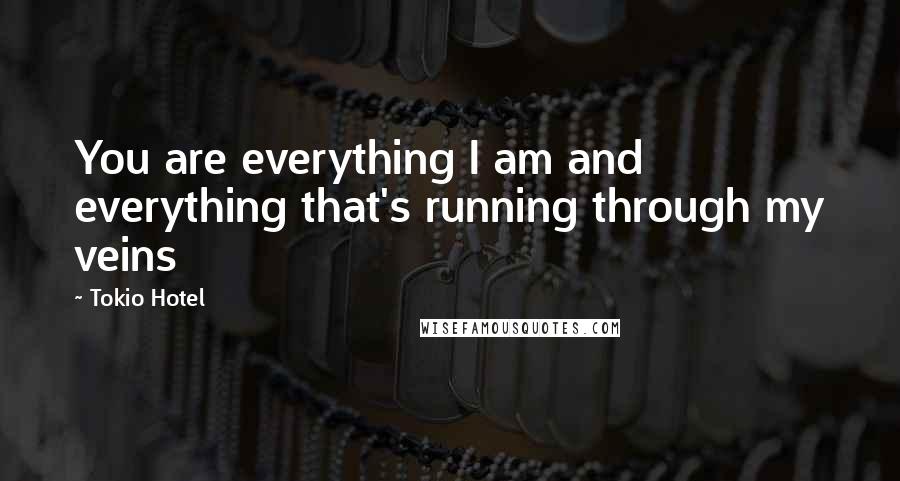 Tokio Hotel Quotes: You are everything I am and everything that's running through my veins