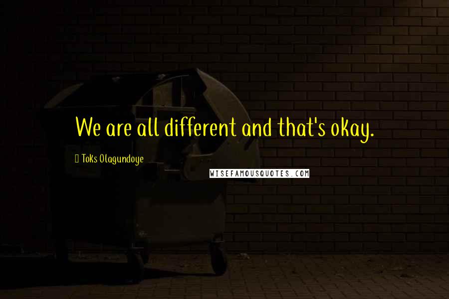 Toks Olagundoye Quotes: We are all different and that's okay.