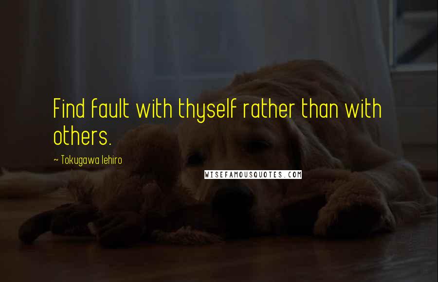 Tokugawa Iehiro Quotes: Find fault with thyself rather than with others.