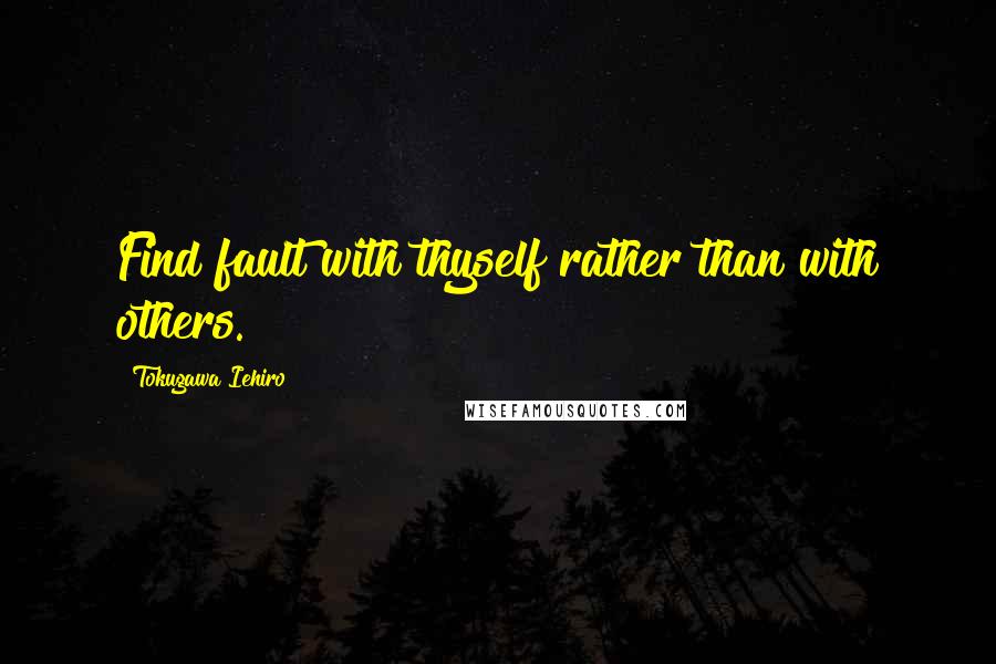 Tokugawa Iehiro Quotes: Find fault with thyself rather than with others.