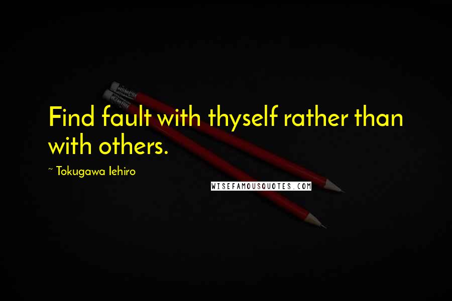 Tokugawa Iehiro Quotes: Find fault with thyself rather than with others.
