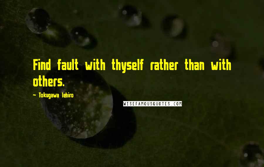 Tokugawa Iehiro Quotes: Find fault with thyself rather than with others.