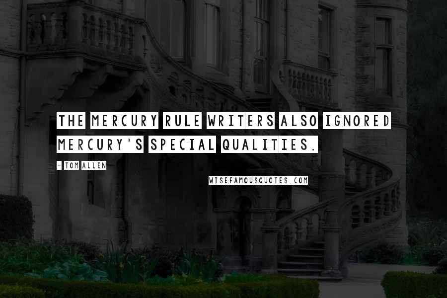 Tom Allen Quotes: The mercury rule writers also ignored mercury's special qualities.