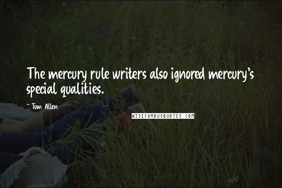 Tom Allen Quotes: The mercury rule writers also ignored mercury's special qualities.