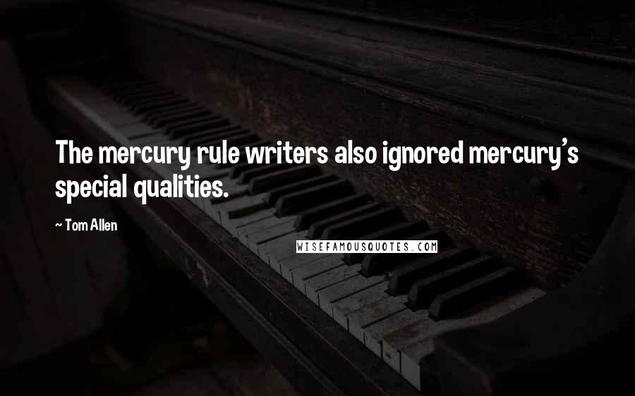 Tom Allen Quotes: The mercury rule writers also ignored mercury's special qualities.