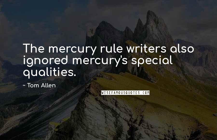 Tom Allen Quotes: The mercury rule writers also ignored mercury's special qualities.