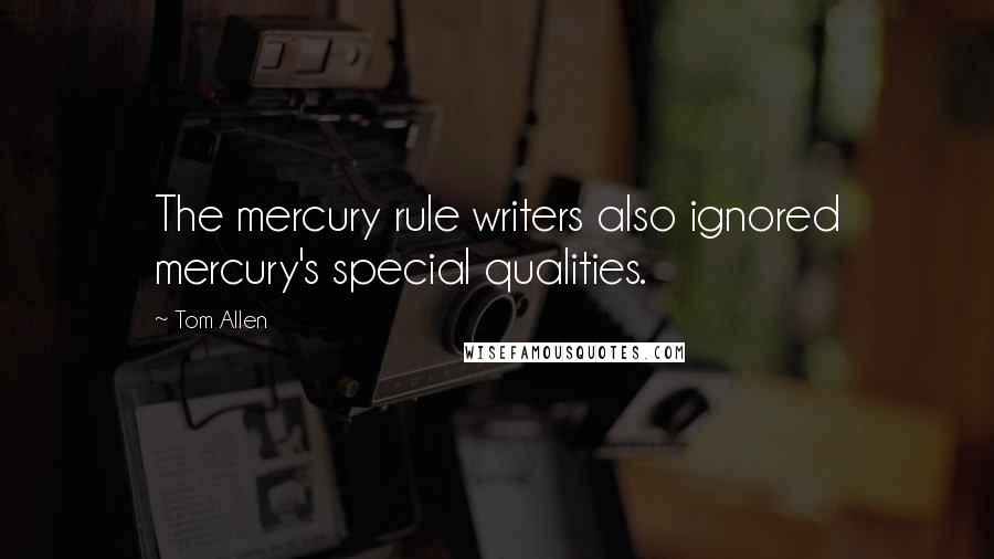 Tom Allen Quotes: The mercury rule writers also ignored mercury's special qualities.