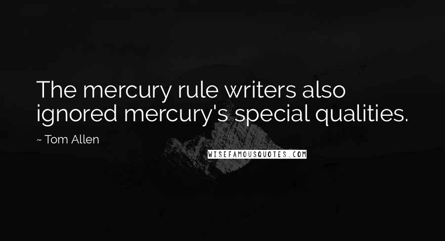 Tom Allen Quotes: The mercury rule writers also ignored mercury's special qualities.