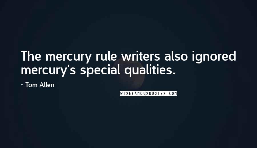 Tom Allen Quotes: The mercury rule writers also ignored mercury's special qualities.