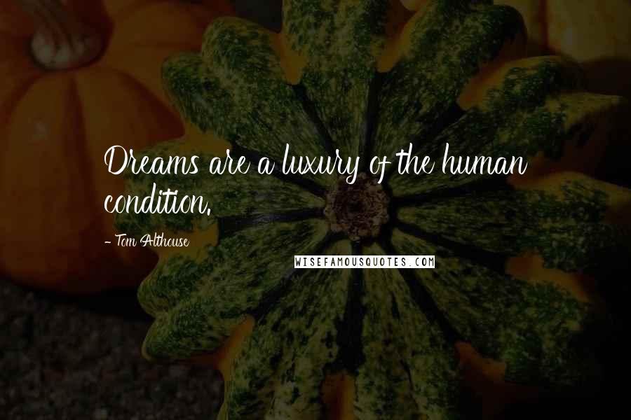 Tom Althouse Quotes: Dreams are a luxury of the human condition.