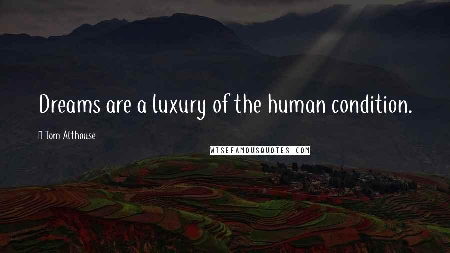 Tom Althouse Quotes: Dreams are a luxury of the human condition.