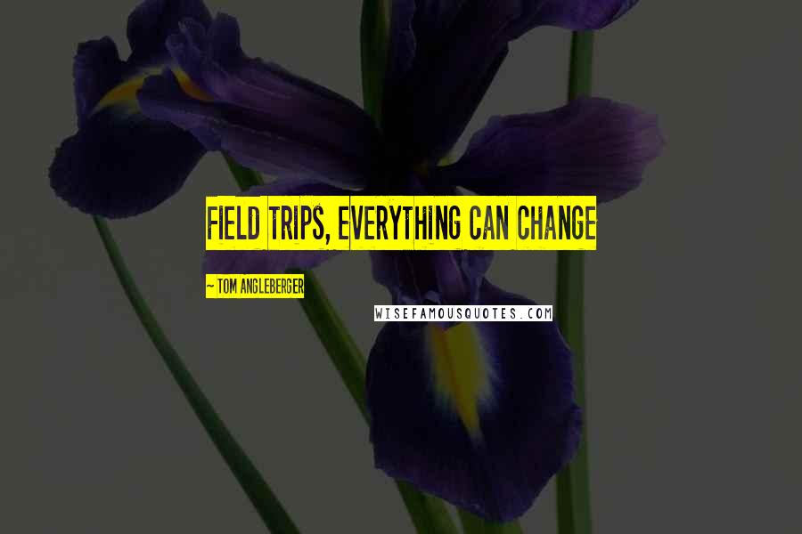 Tom Angleberger Quotes: Field trips, everything can change