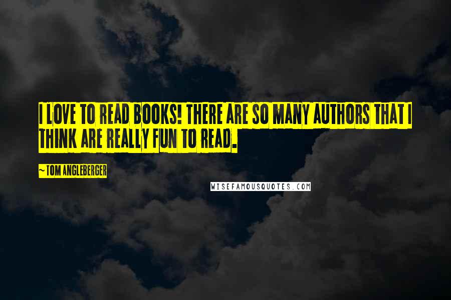 Tom Angleberger Quotes: I love to read books! There are so many authors that I think are really fun to read.