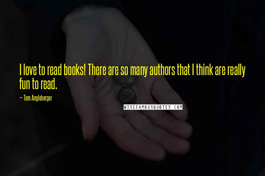 Tom Angleberger Quotes: I love to read books! There are so many authors that I think are really fun to read.