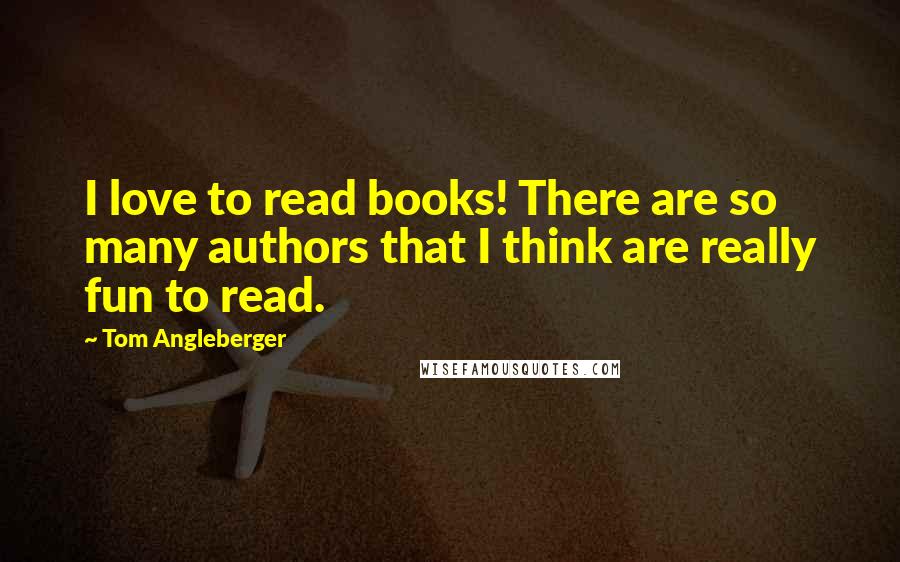 Tom Angleberger Quotes: I love to read books! There are so many authors that I think are really fun to read.