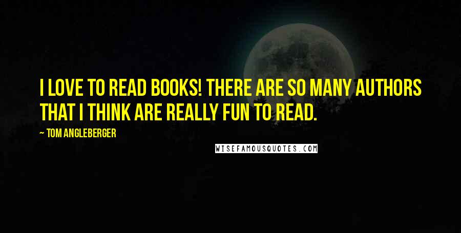Tom Angleberger Quotes: I love to read books! There are so many authors that I think are really fun to read.