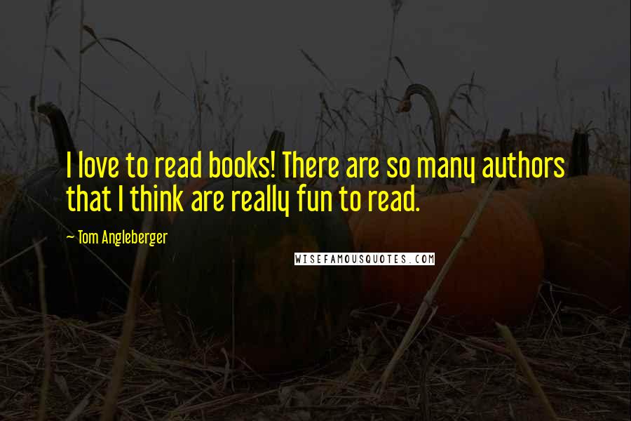 Tom Angleberger Quotes: I love to read books! There are so many authors that I think are really fun to read.