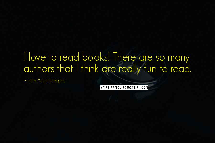 Tom Angleberger Quotes: I love to read books! There are so many authors that I think are really fun to read.