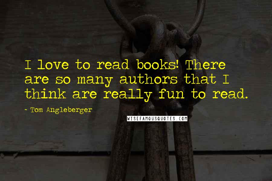 Tom Angleberger Quotes: I love to read books! There are so many authors that I think are really fun to read.