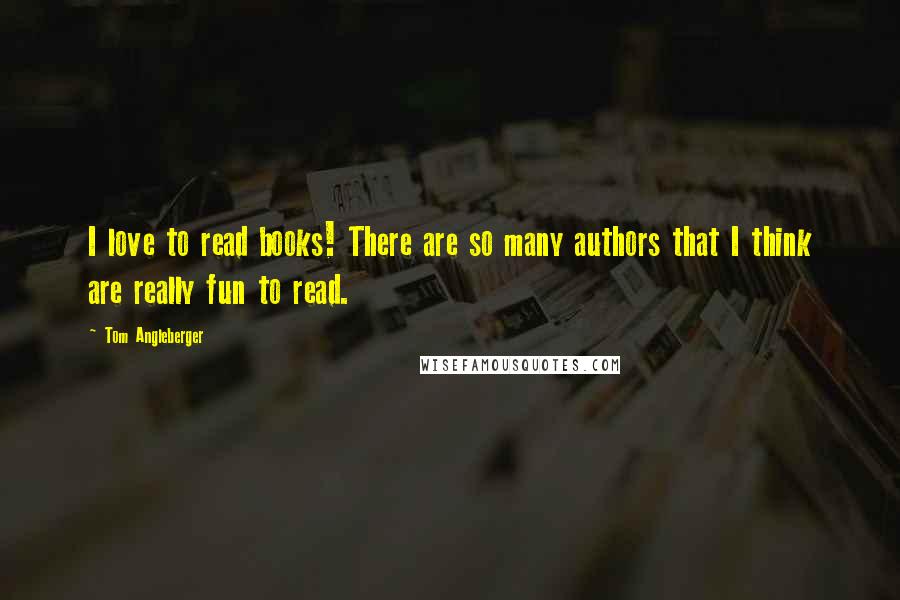 Tom Angleberger Quotes: I love to read books! There are so many authors that I think are really fun to read.