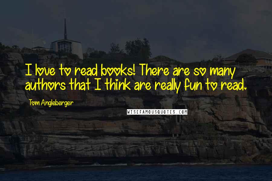 Tom Angleberger Quotes: I love to read books! There are so many authors that I think are really fun to read.