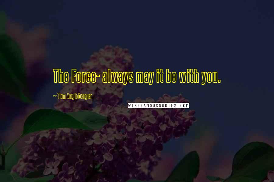 Tom Angleberger Quotes: The Force- always may it be with you.