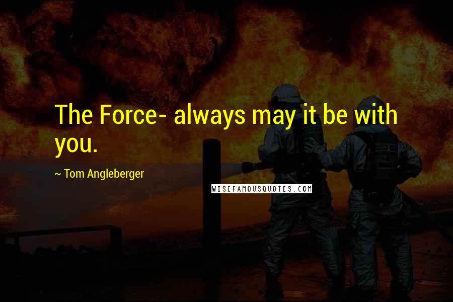 Tom Angleberger Quotes: The Force- always may it be with you.