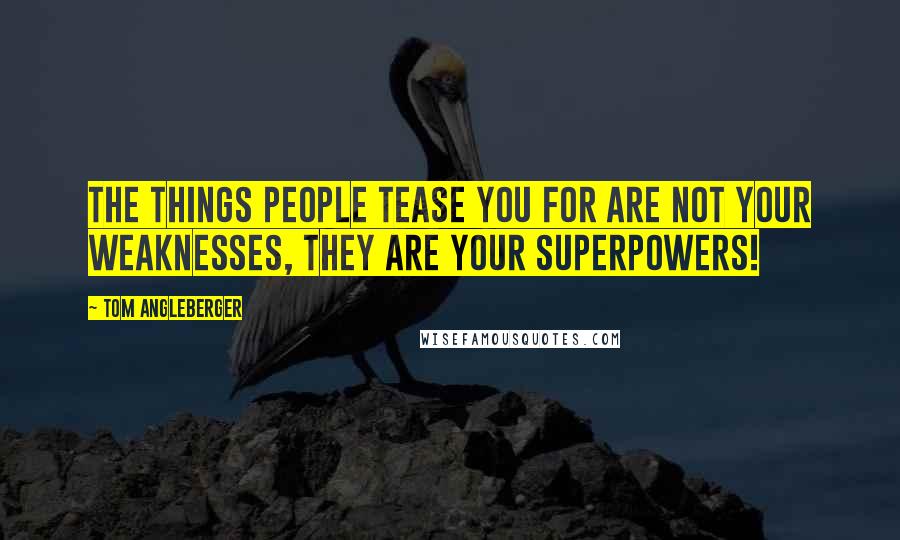 Tom Angleberger Quotes: The things people tease you for are not your weaknesses, they are your superpowers!