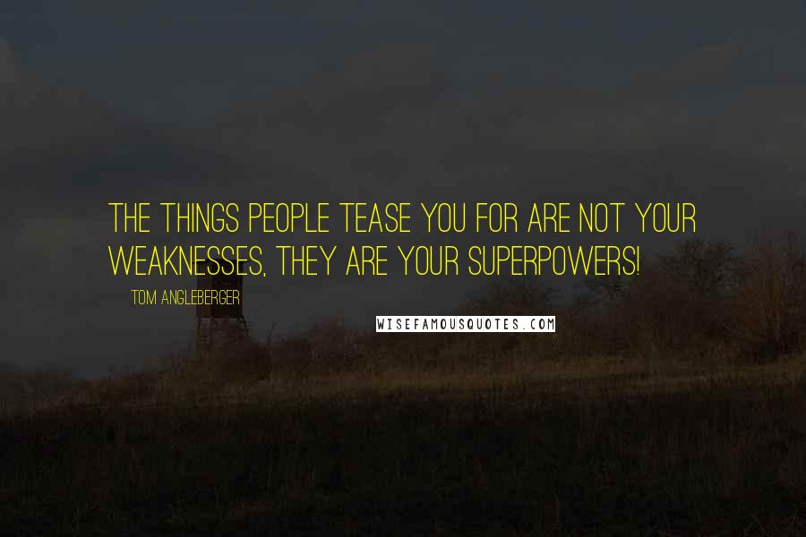 Tom Angleberger Quotes: The things people tease you for are not your weaknesses, they are your superpowers!