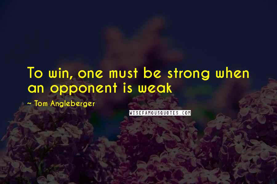 Tom Angleberger Quotes: To win, one must be strong when an opponent is weak