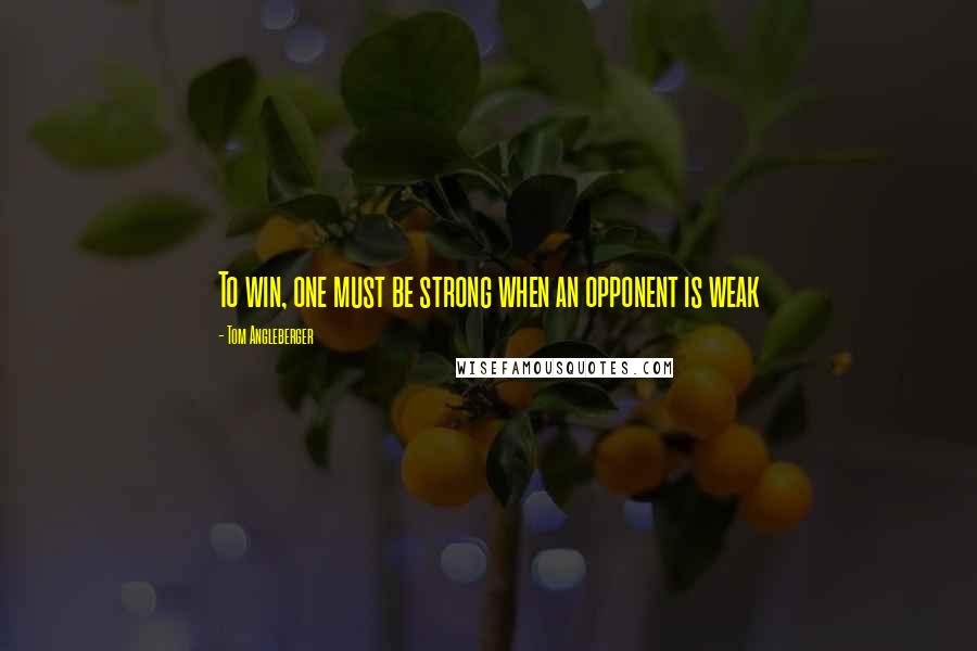 Tom Angleberger Quotes: To win, one must be strong when an opponent is weak