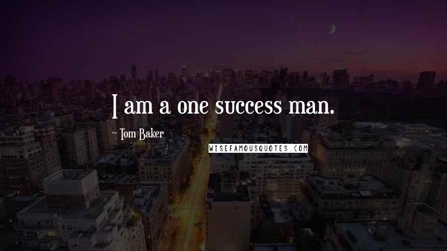 Tom Baker Quotes: I am a one success man.