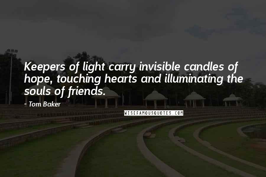 Tom Baker Quotes: Keepers of light carry invisible candles of hope, touching hearts and illuminating the souls of friends.