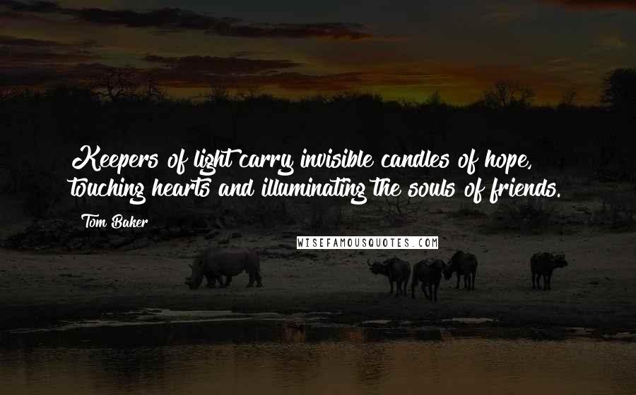 Tom Baker Quotes: Keepers of light carry invisible candles of hope, touching hearts and illuminating the souls of friends.