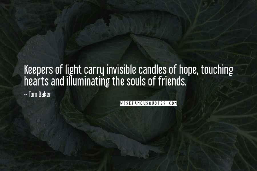 Tom Baker Quotes: Keepers of light carry invisible candles of hope, touching hearts and illuminating the souls of friends.