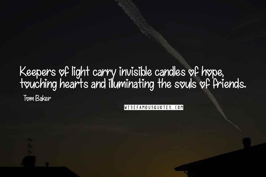 Tom Baker Quotes: Keepers of light carry invisible candles of hope, touching hearts and illuminating the souls of friends.