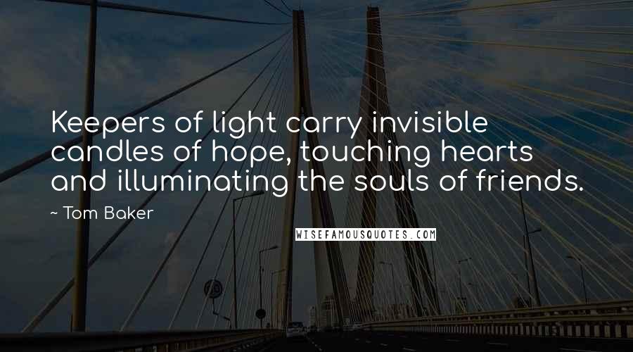 Tom Baker Quotes: Keepers of light carry invisible candles of hope, touching hearts and illuminating the souls of friends.