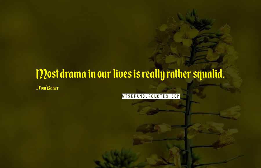 Tom Baker Quotes: Most drama in our lives is really rather squalid.